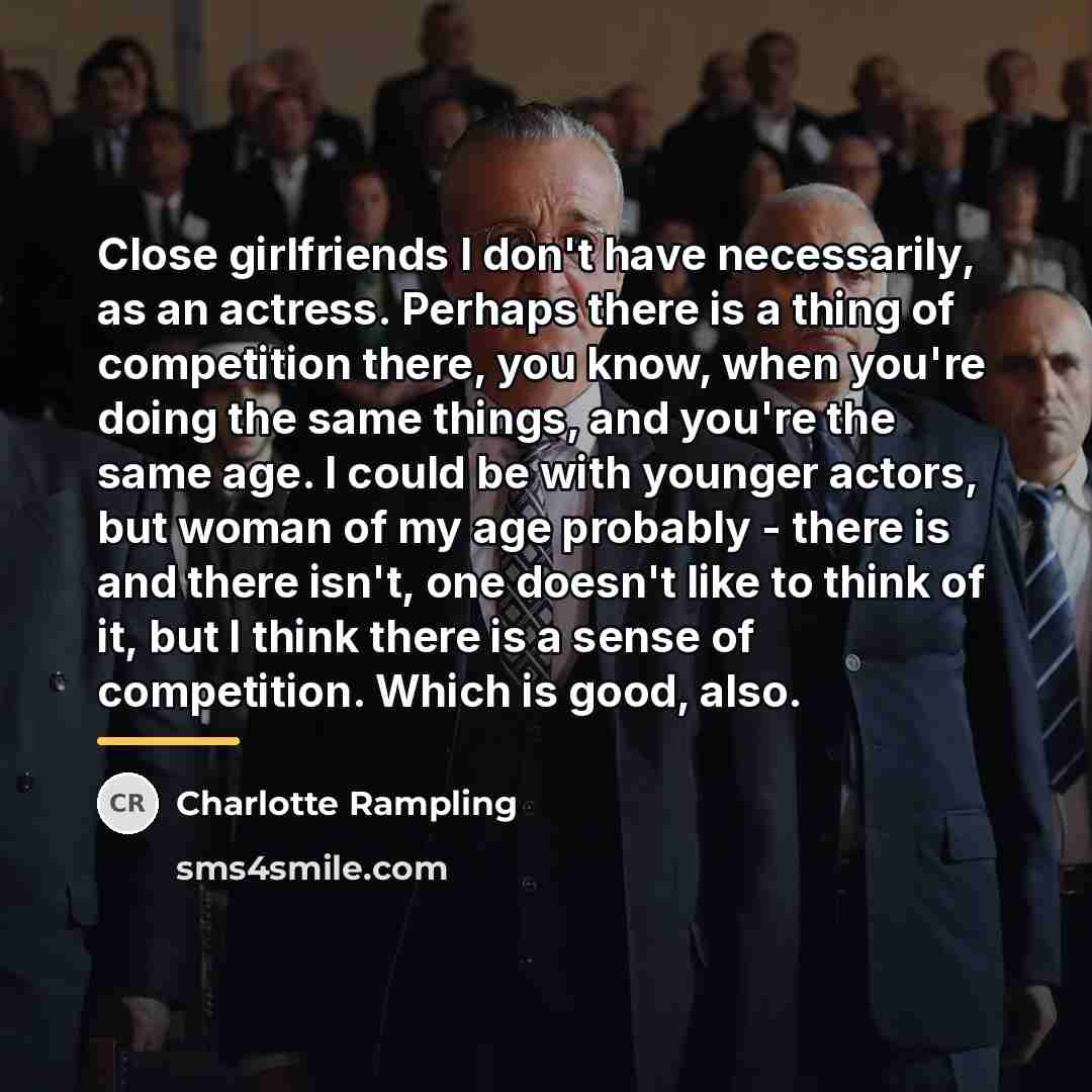 “Close girlfriends I don't have necessarily, as an actress. Perhaps…” quote by Charlotte Rampling