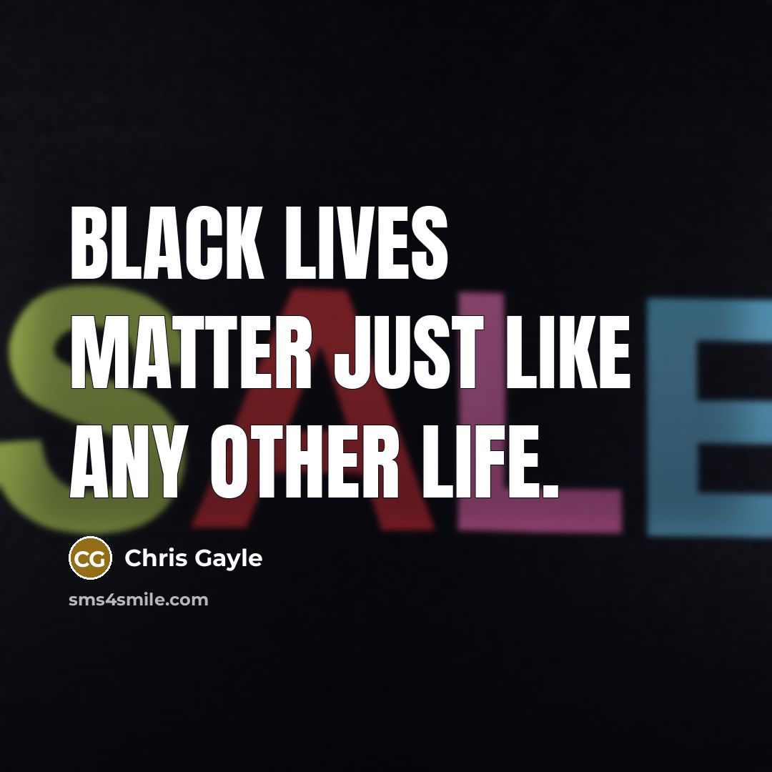 “Black lives matter just like any other life.…” quote by Chris Gayle