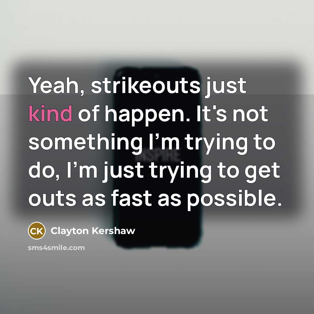 “Yeah, strikeouts just kind of happen. It's not something I'm…” quote by Clayton Kershaw