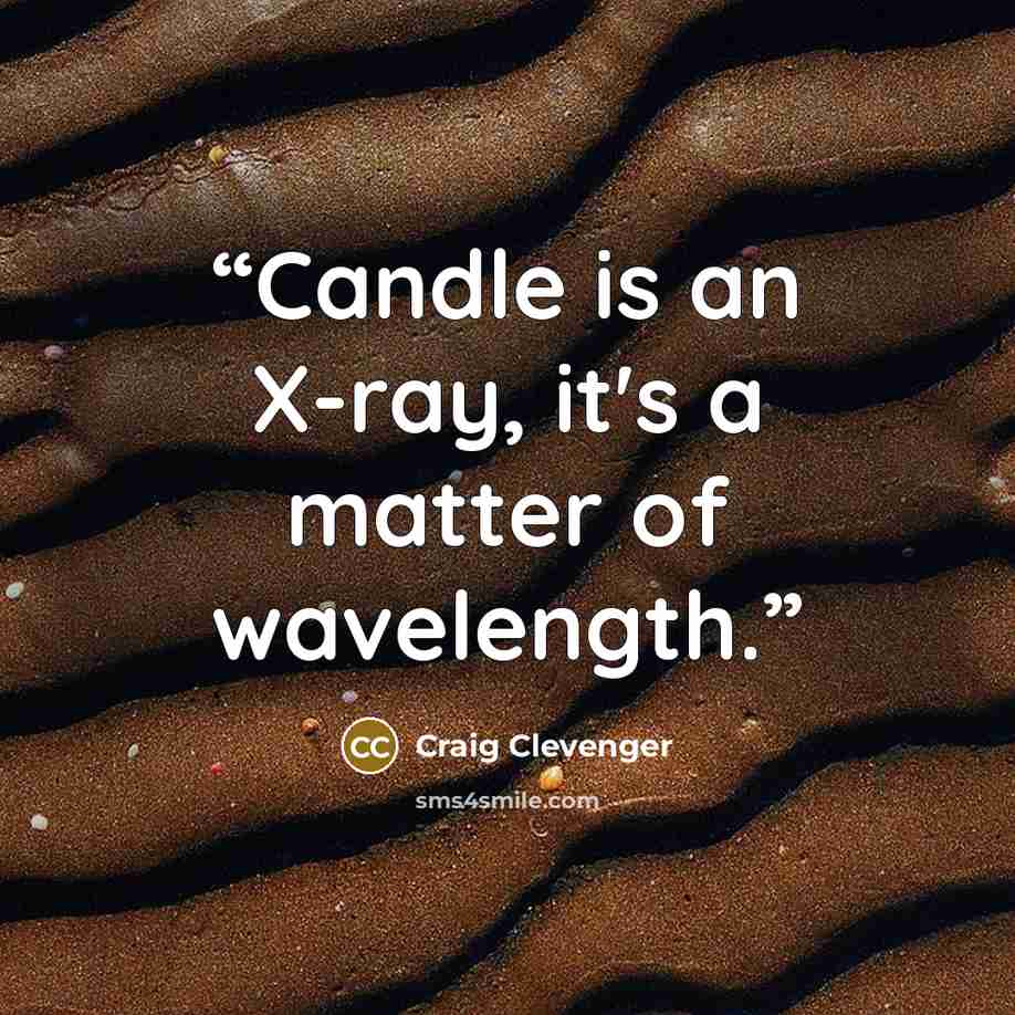 “Candle is an X-ray, it's a matter of wavelength.” quote by Craig Clevenger