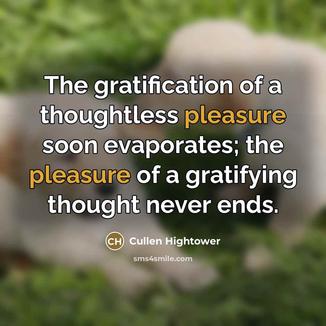 “The gratification of a thoughtless pleasure soon evaporates; the pleasure…” quote by Cullen Hightower