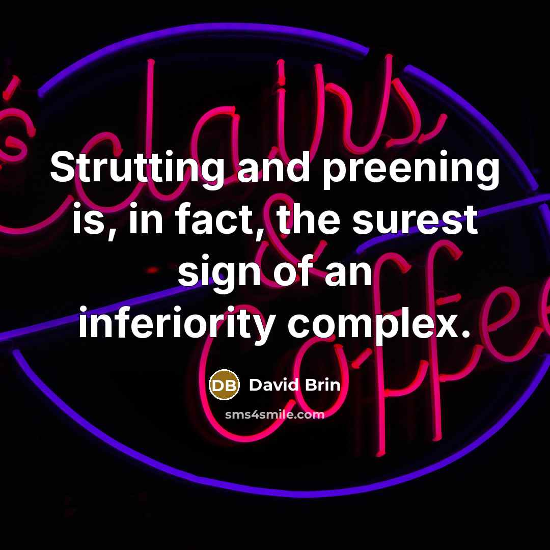 “Strutting and preening is, in fact, the surest sign of…” quote by David Brin