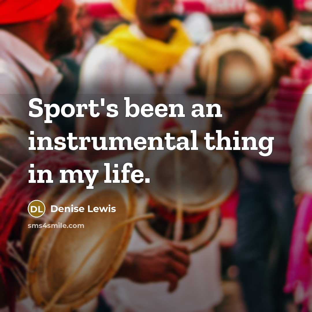 “Sport's been an instrumental thing in my life.…” quote by Denise Lewis