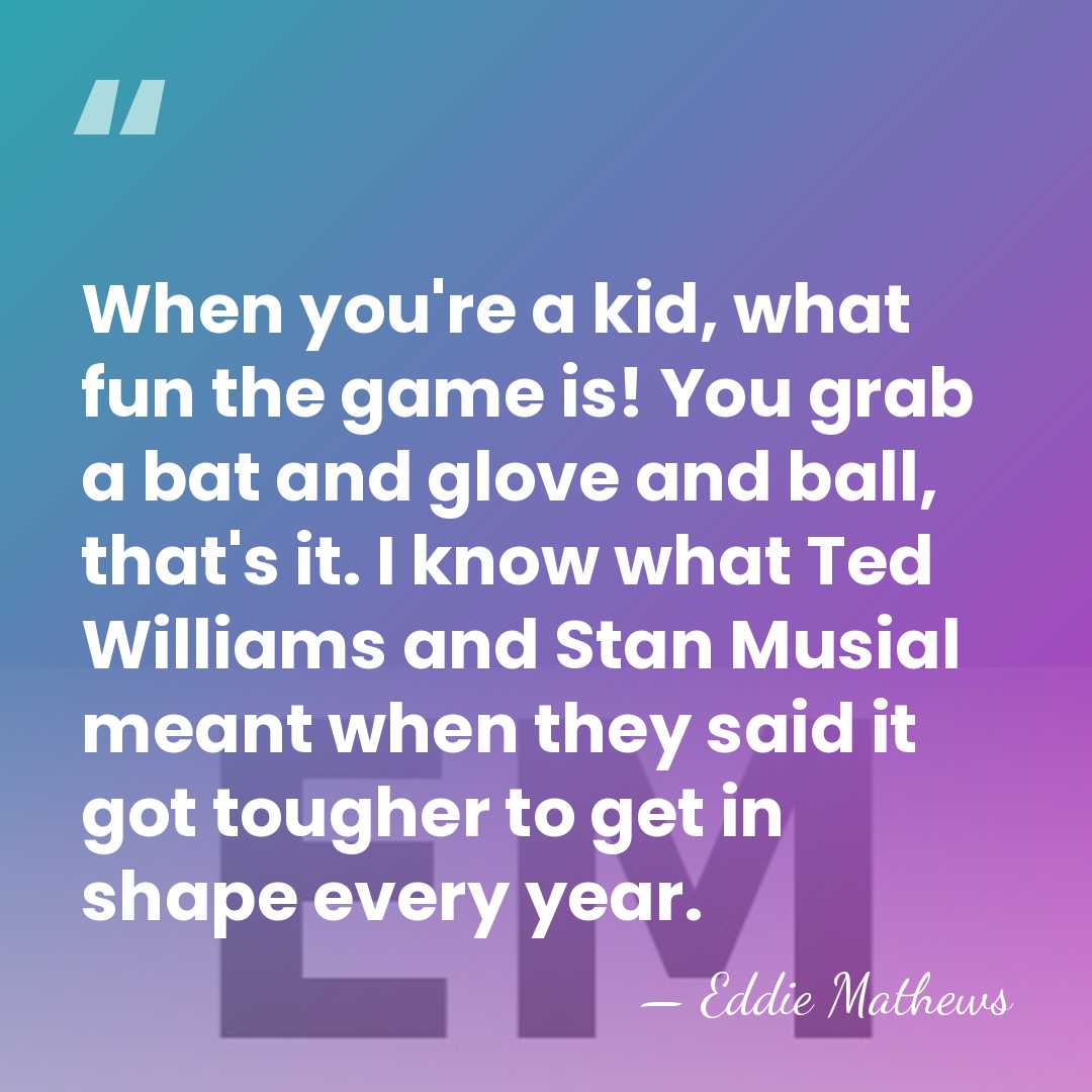 When you're a kid, what fun the game is! You grab a&hellip; - Eddie Mathews