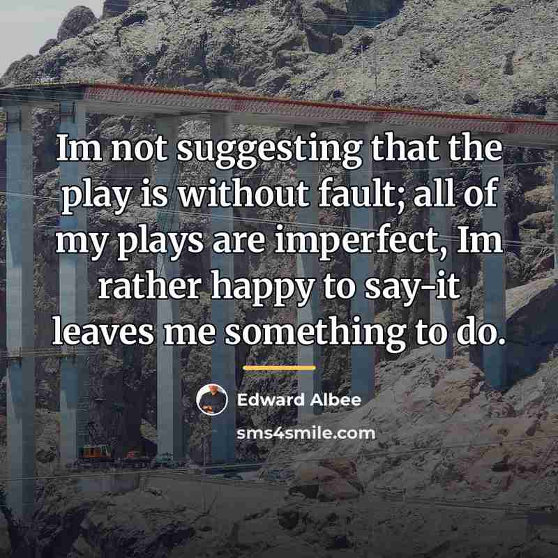 “Im not suggesting that the play is without fault; all…” quote by Edward Albee