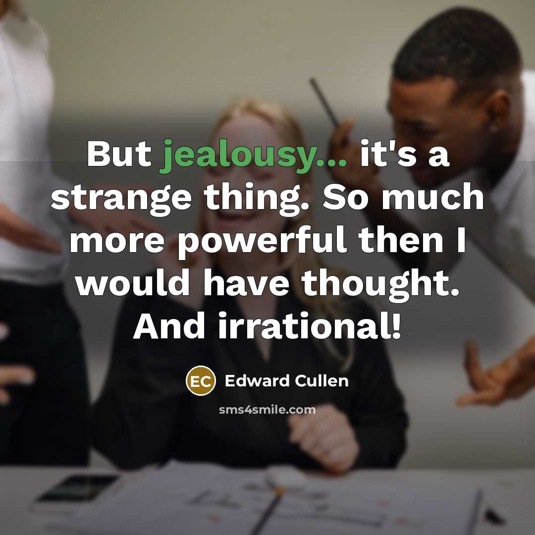 “But jealousy... it's a strange thing. So much more powerful…” quote by Edward Cullen