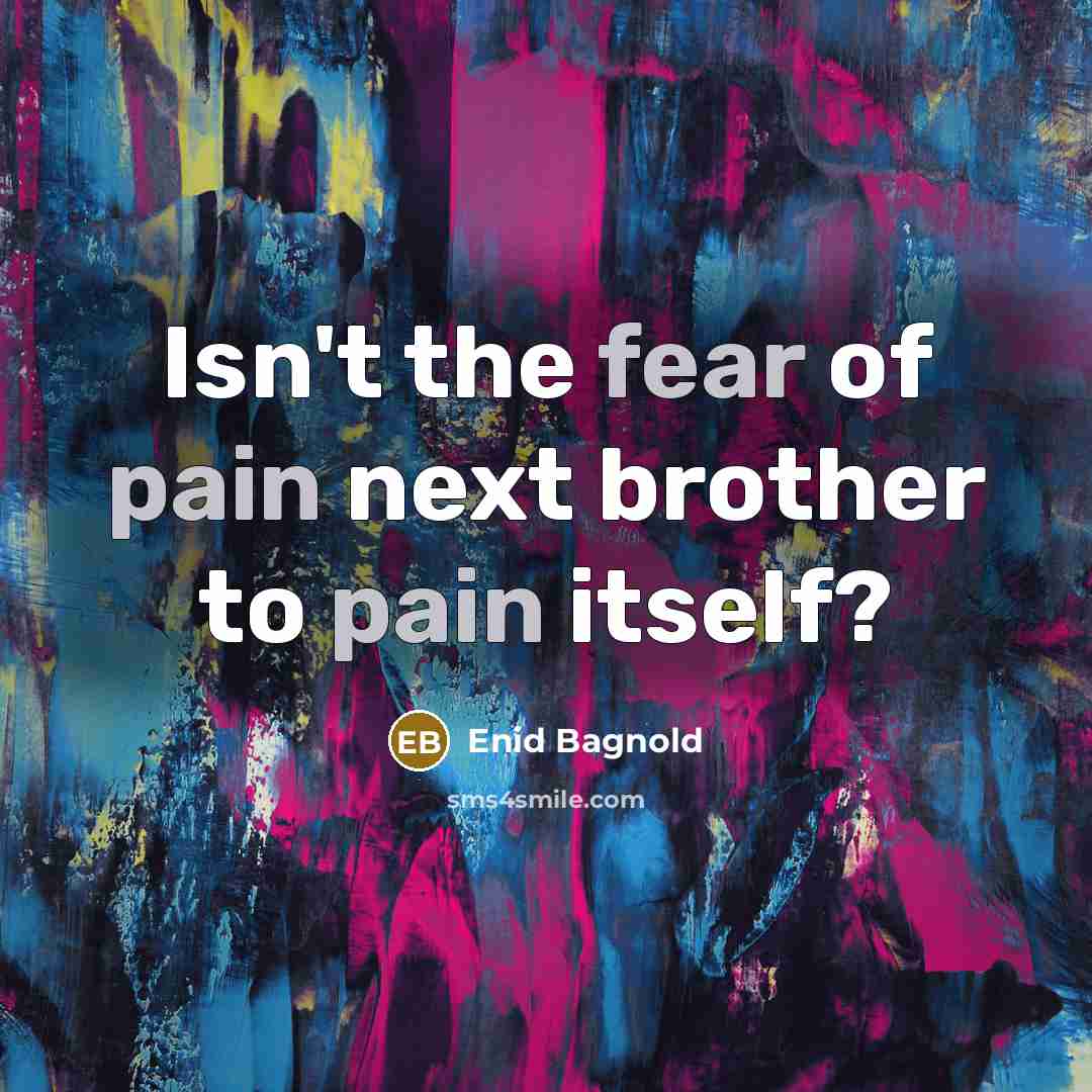 “Isn't the fear of pain next brother to pain itself?…” quote by Enid Bagnold