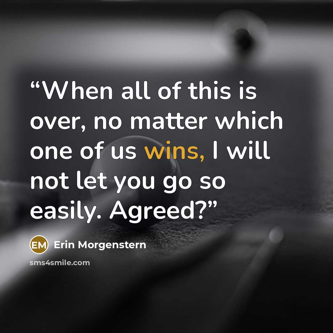 “When all of this is over, no matter which one of us wins, I will not let you go so easily. Agreed?” quote by Erin Morgenstern