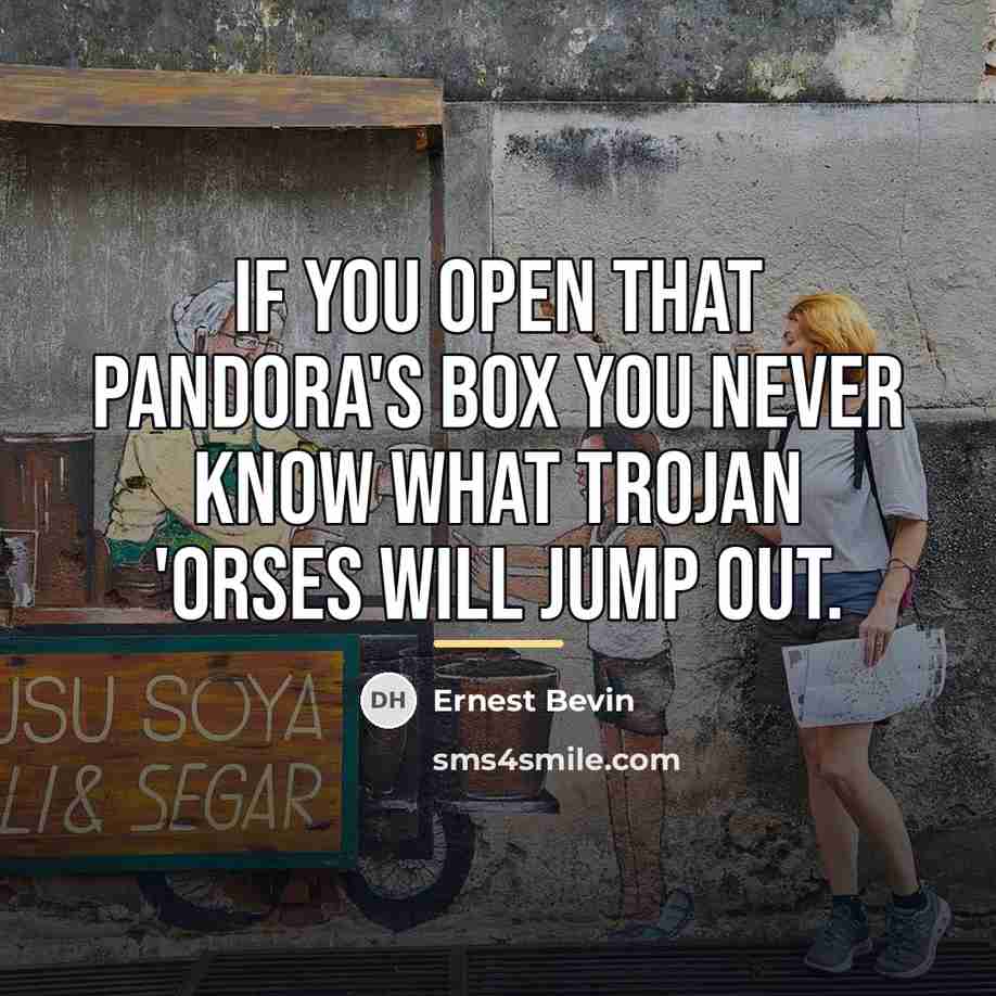 “If you open that Pandora's Box you never know what…” quote by Ernest Bevin