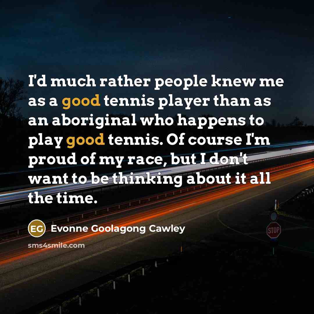 “I'd much rather people knew me as a good tennis…” quote by Evonne Goolagong Cawley