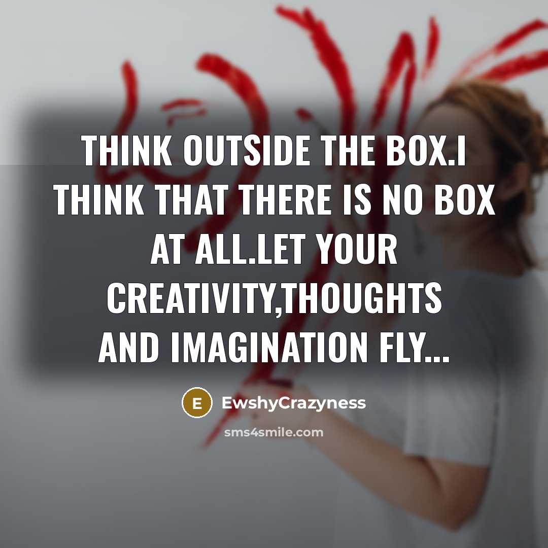 “Think outside the box.I think that there is no box…” quote by EwshyCrazyness