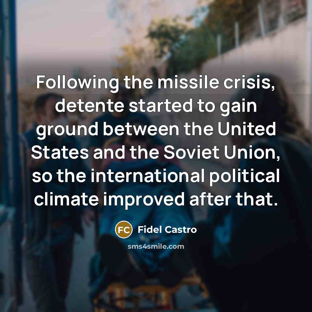 “Following the missile crisis, detente started to gain ground between…” quote by Fidel Castro