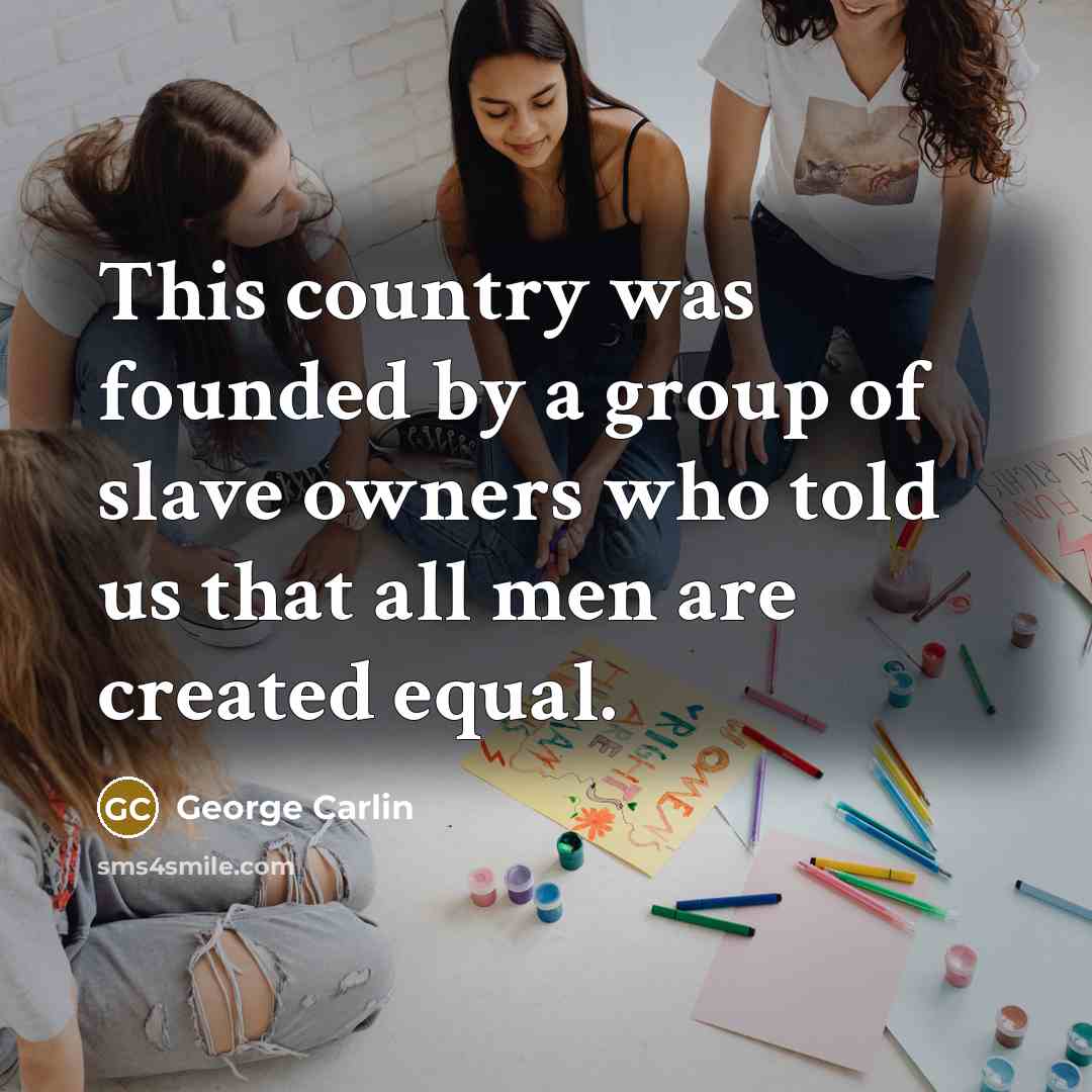 “This country was founded by a group of slave owners…” quote by George Carlin