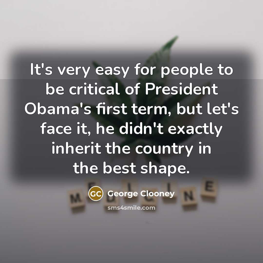 “It's very easy for people to be critical of President…” quote by George Clooney