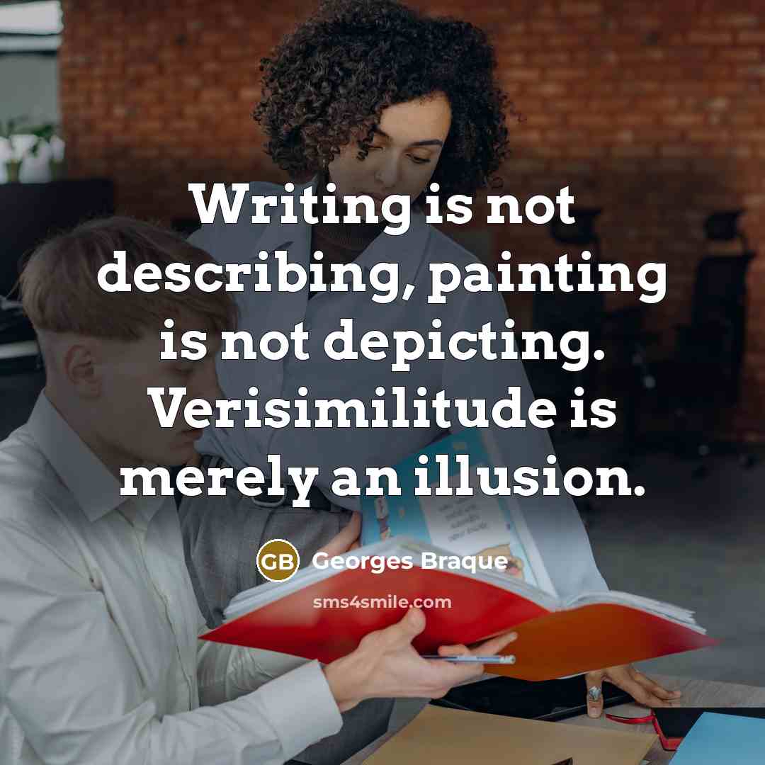 “Writing is not describing, painting is not depicting. Verisimilitude is…” quote by Georges Braque