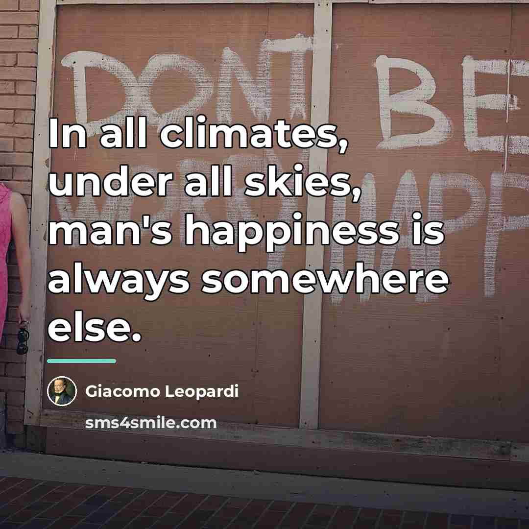 “In all climates, under all skies, man's happiness is always…” quote by Giacomo Leopardi