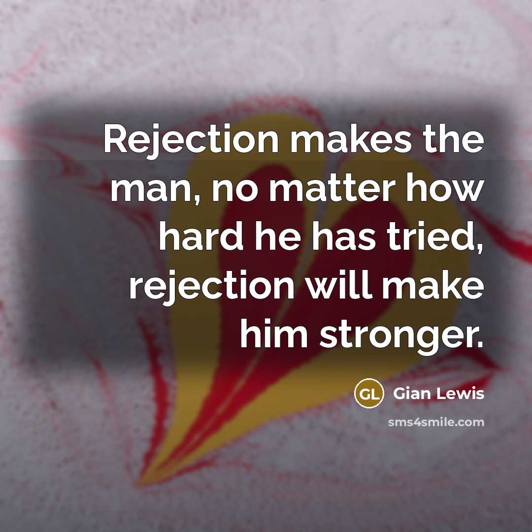 “Rejection makes the man, no matter how hard he has…” quote by Gian Lewis