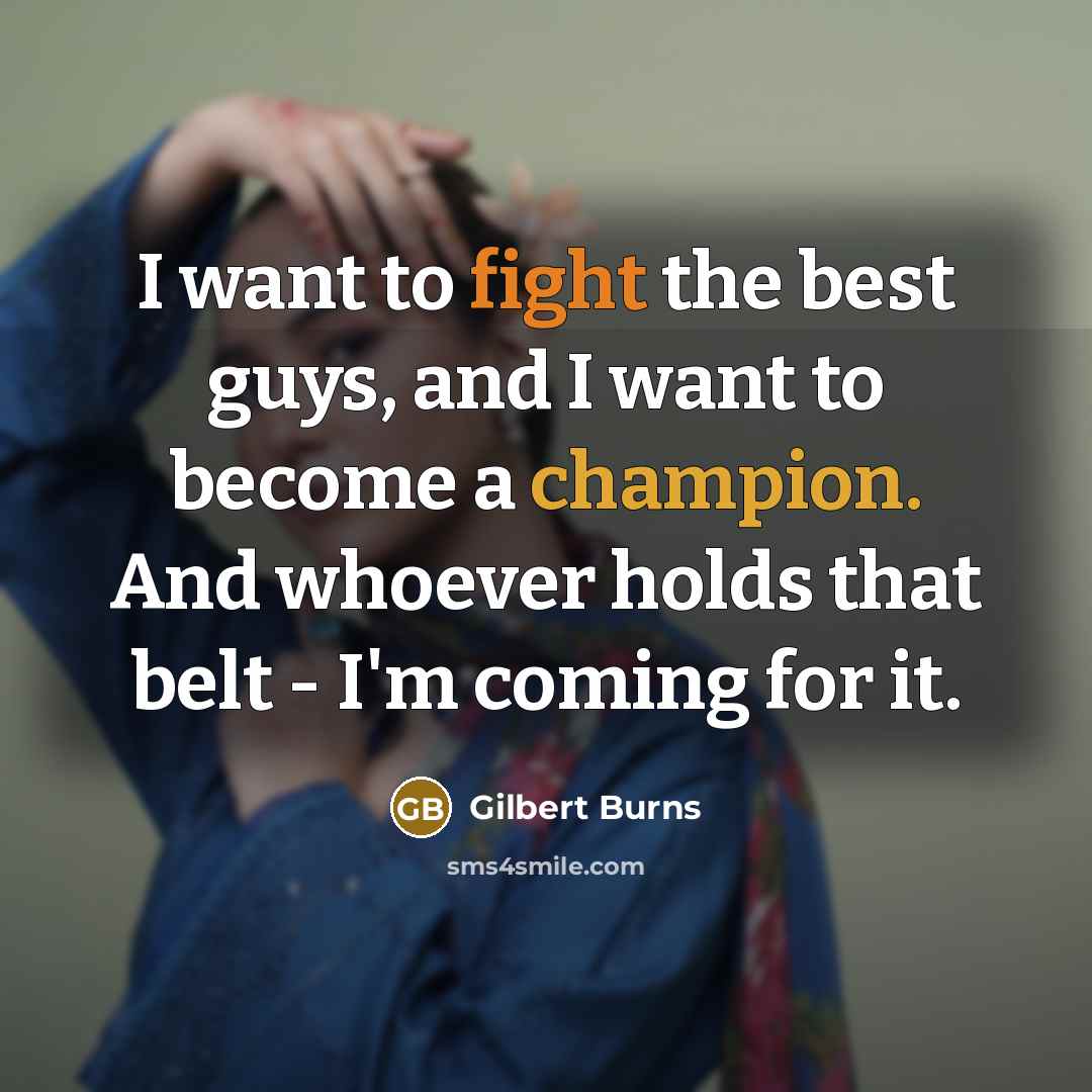 “I want to fight the best guys, and I want…” quote by Gilbert Burns