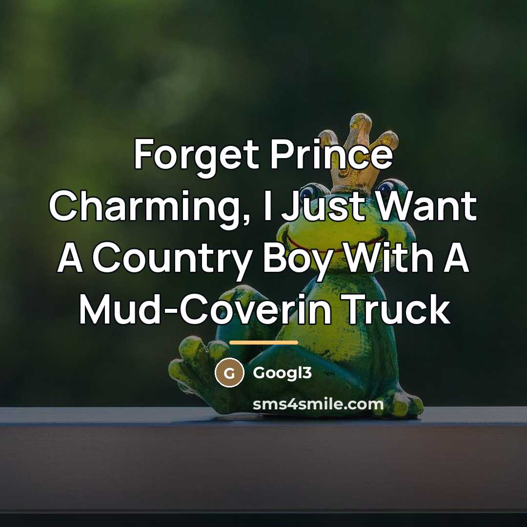 “Forget Prince Charming, I Just Want A Country Boy With…” quote by Googl3