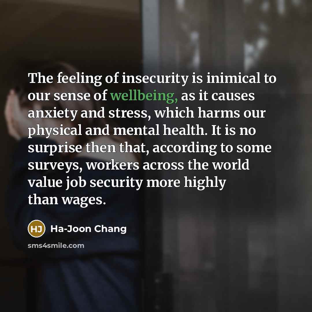 “The feeling of insecurity is inimical to our sense of…” quote by Ha-Joon Chang