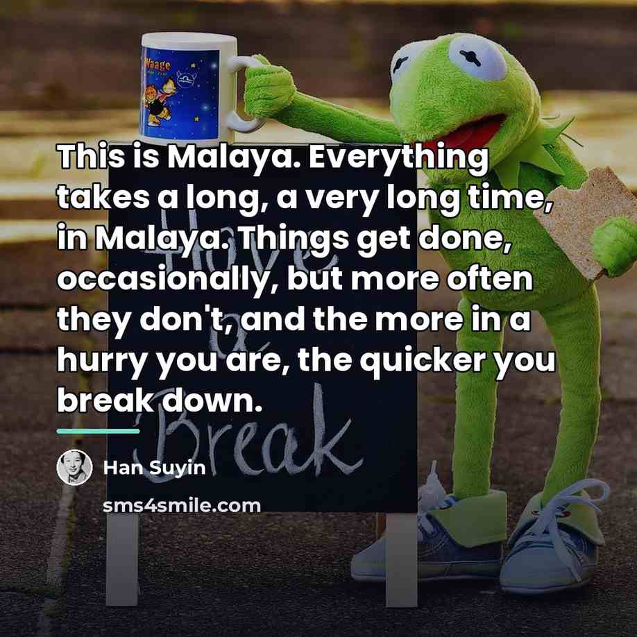 “This is Malaya. Everything takes a long, a very long…” quote by Han Suyin