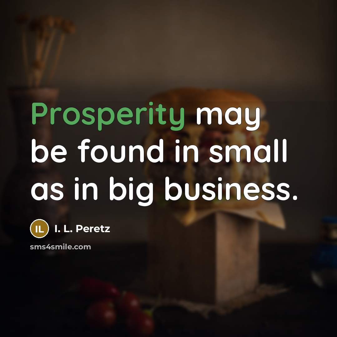“Prosperity may be found in small as in big business.…” quote by I. L. Peretz