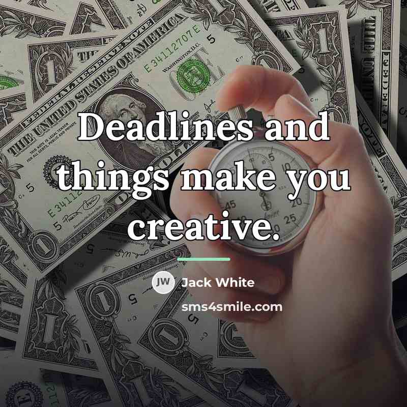 “Deadlines and things make you creative.…” quote by Jack White