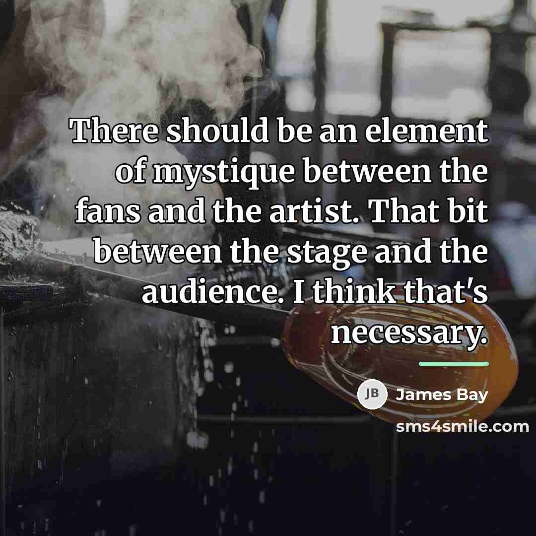 “There should be an element of mystique between the fans…” quote by James Bay