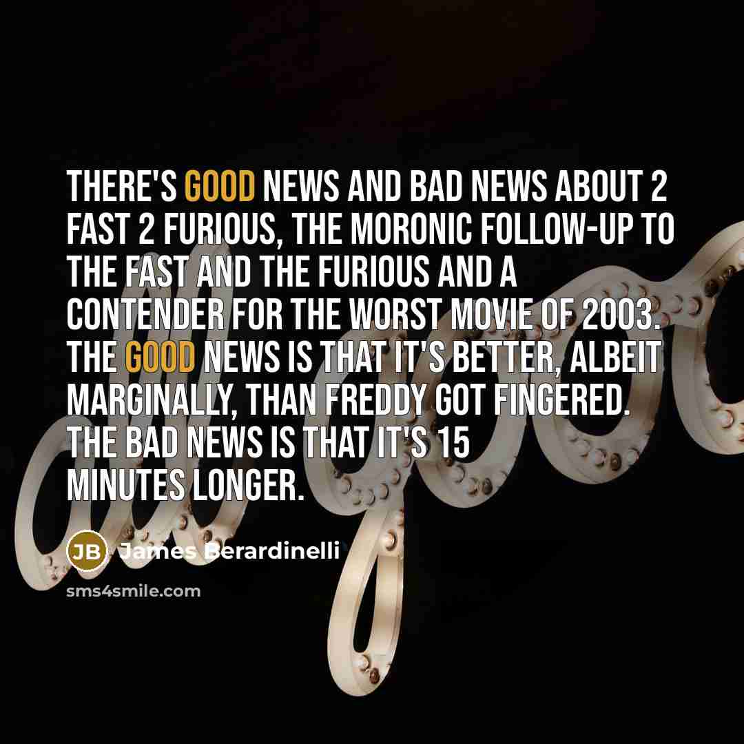 “There's good news and bad news about 2 Fast 2…” quote by James Berardinelli