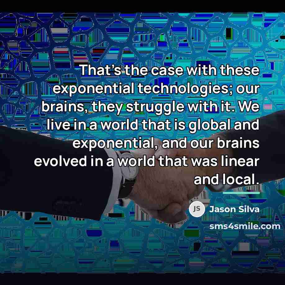 “That's the case with these exponential technologies; our brains, they…” quote by Jason Silva