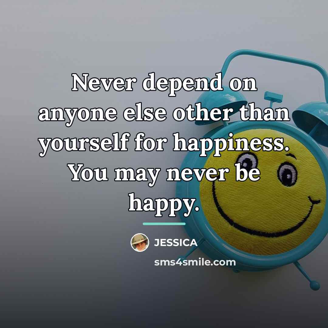 “Never depend on anyone else other than yourself for happiness.…” quote by Jessica