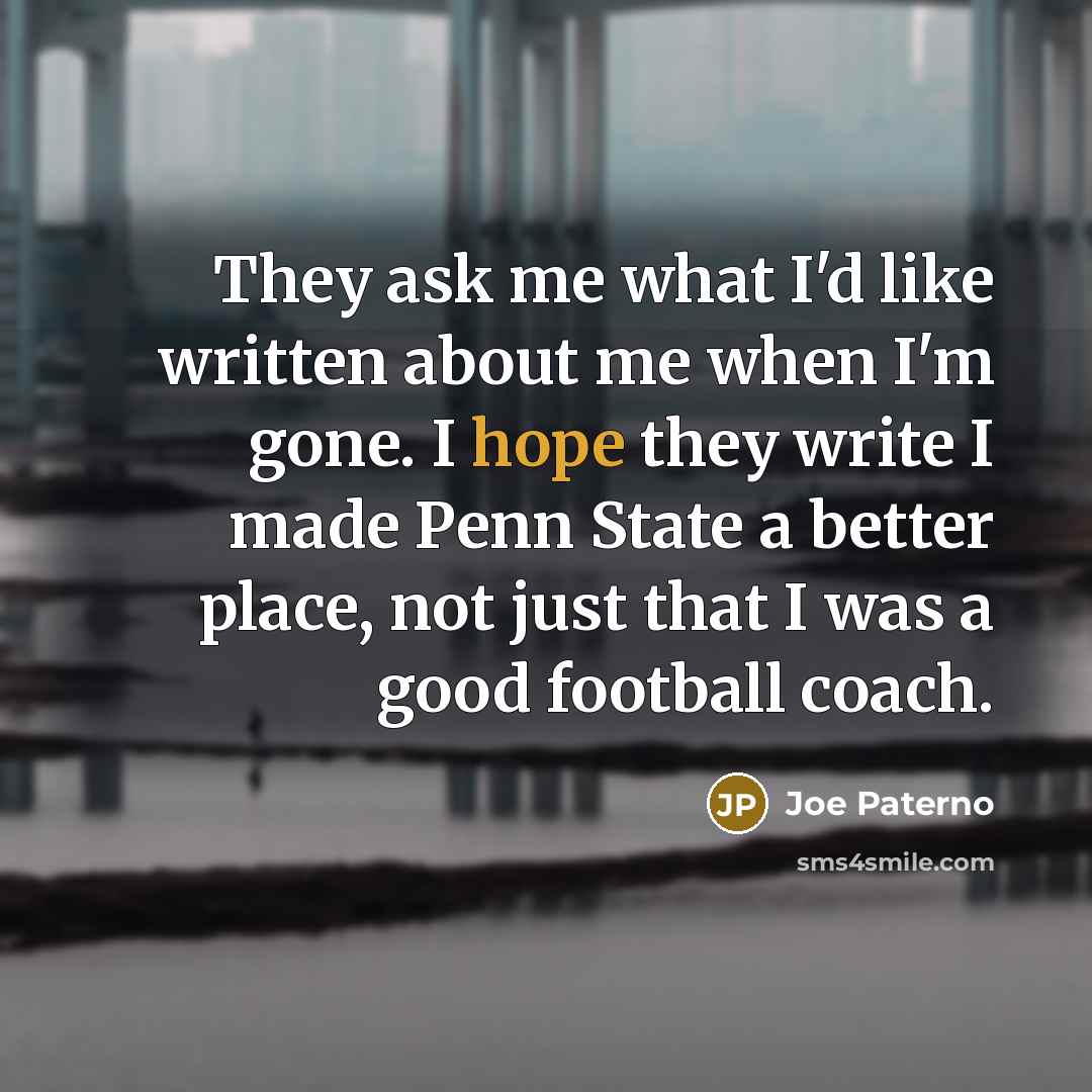 “They ask me what I'd like written about me when…” quote by Joe Paterno
