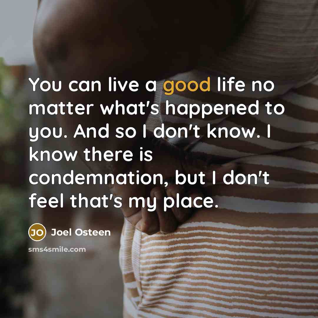 “You can live a good life no matter what's happened…” quote by Joel Osteen
