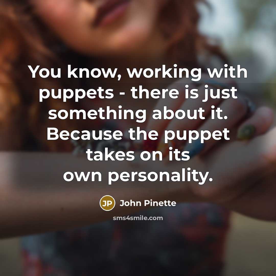 “You know, working with puppets - there is just something…” quote by John Pinette