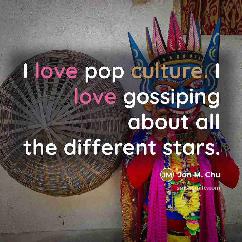 “I love pop culture. I love gossiping about all the…” quote by Jon M. Chu