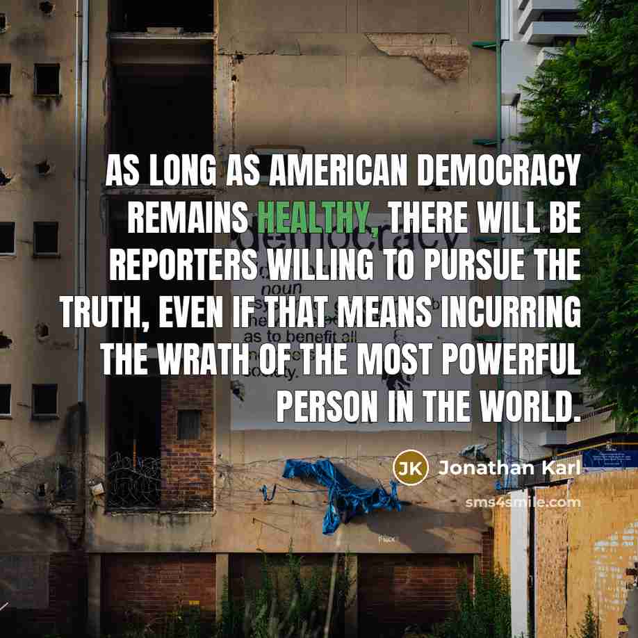 “As long as American democracy remains healthy, there will be…” quote by Jonathan Karl