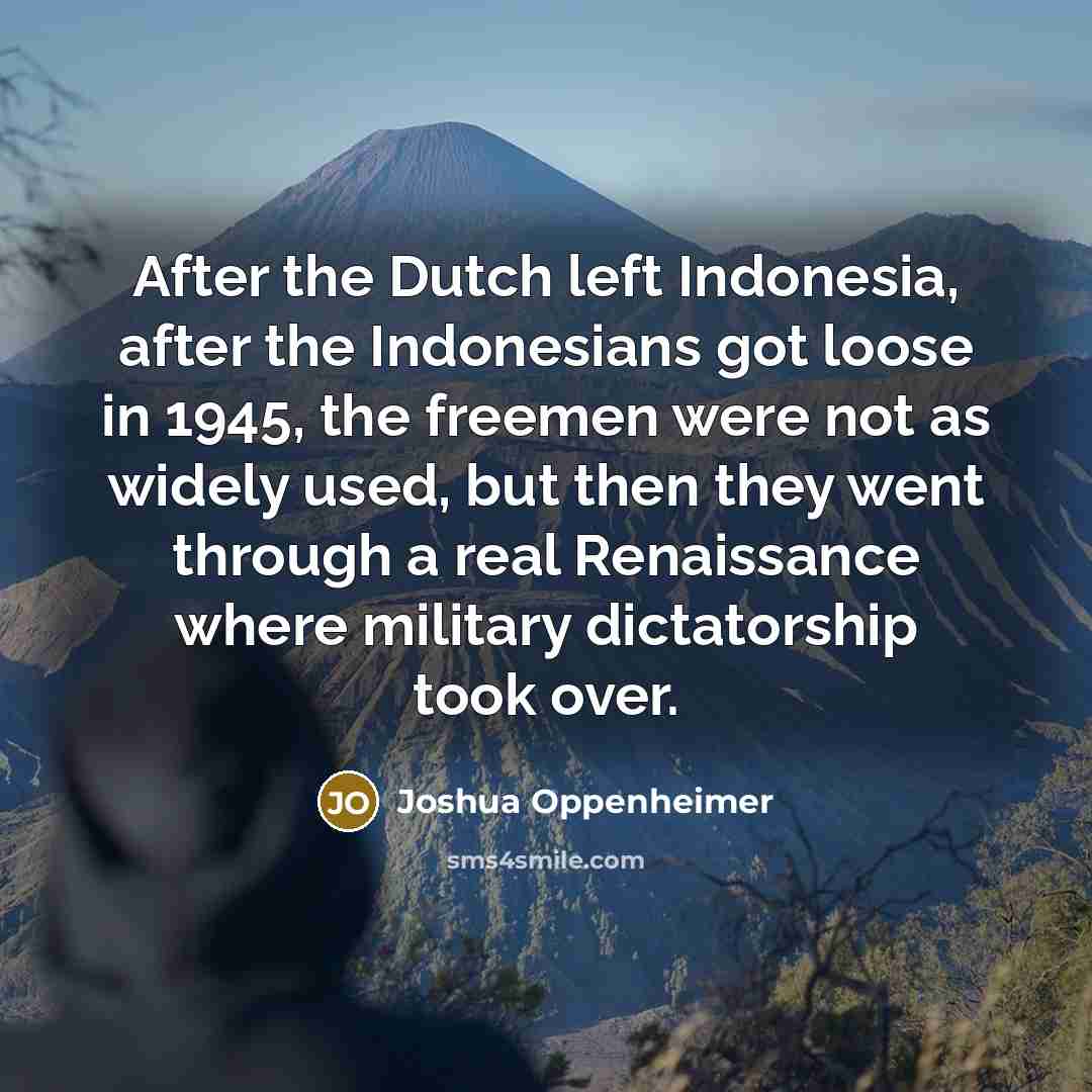 “After the Dutch left Indonesia, after the Indonesians got loose…” quote by Joshua Oppenheimer