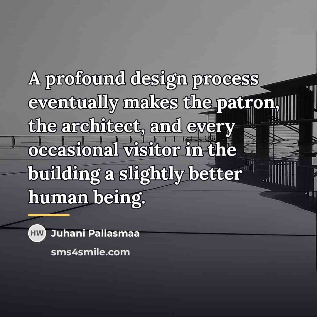 “A profound design process eventually makes the patron, the architect,…” quote by Juhani Pallasmaa