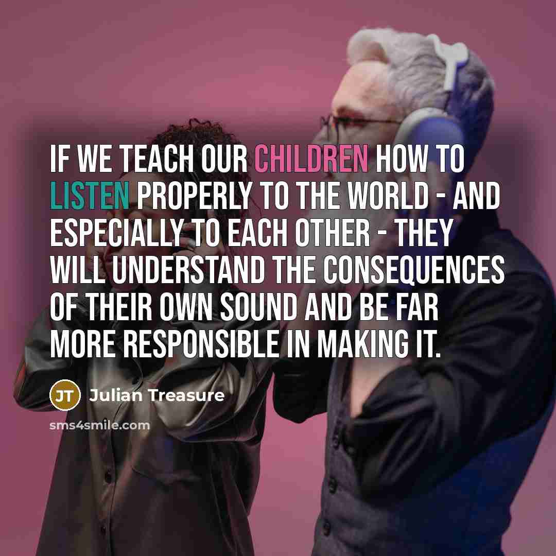 “If we teach our children how to listen properly to…” quote by Julian Treasure
