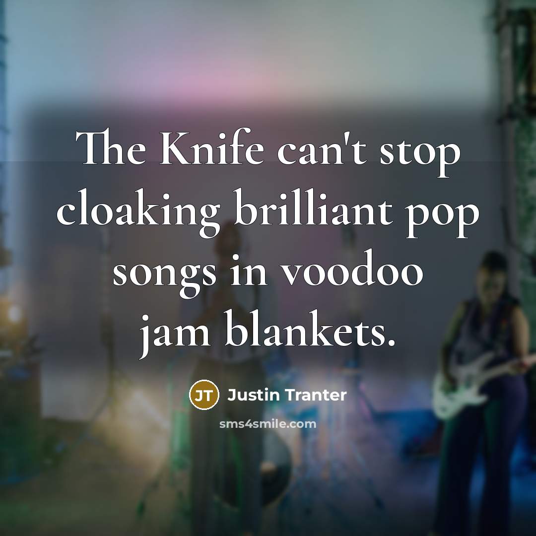 “The Knife can't stop cloaking brilliant pop songs in voodoo…” quote by Justin Tranter