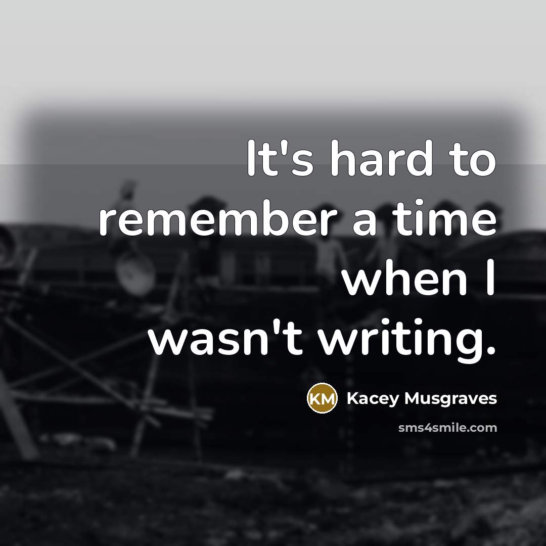 “It's hard to remember a time when I wasn't writing.…” quote by Kacey Musgraves