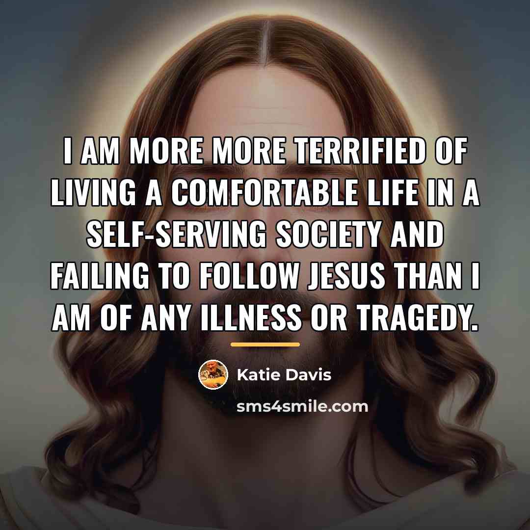 “I am more more terrified of living a comfortable life…” quote by Katie Davis