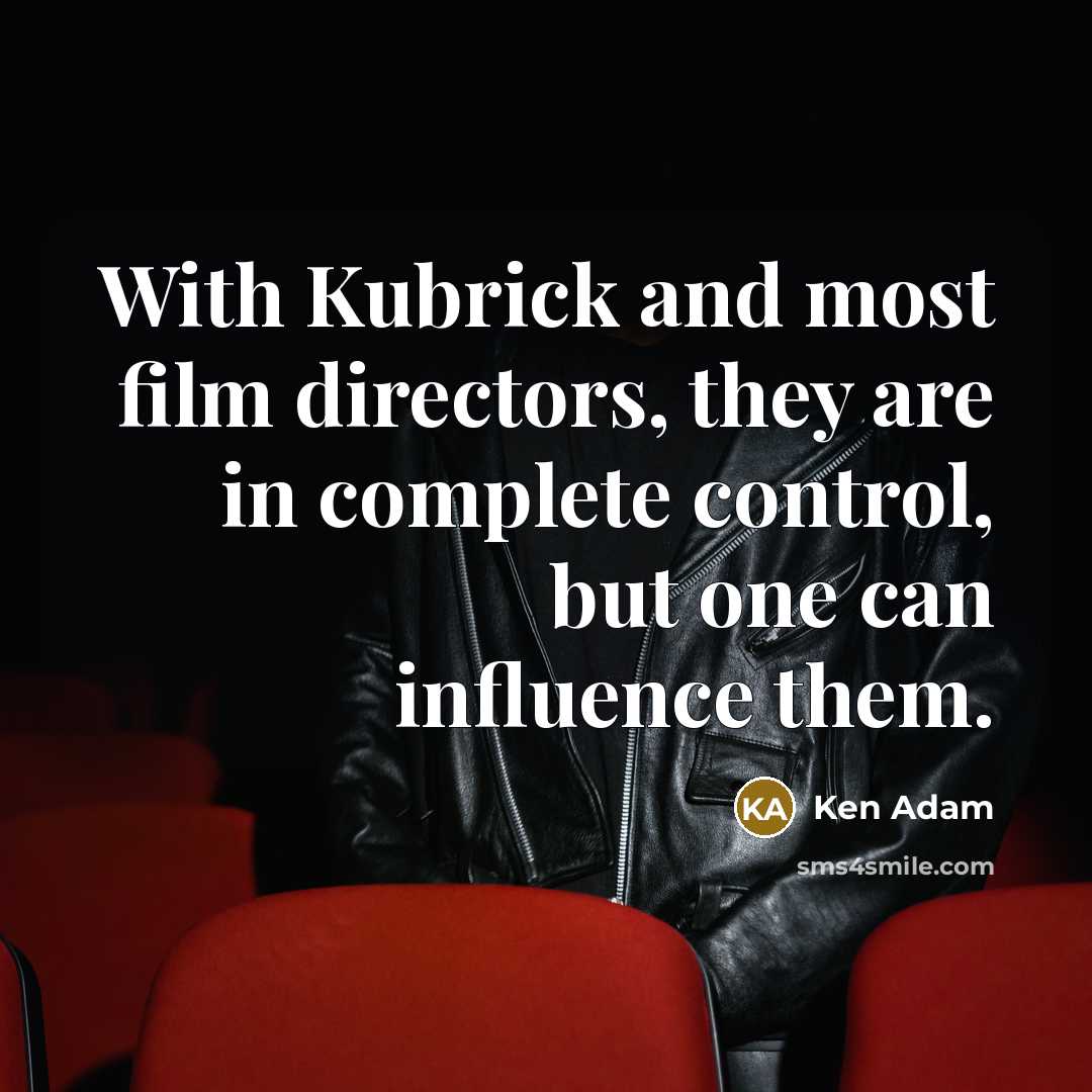 “With Kubrick and most film directors, they are in complete…” quote by Ken Adam