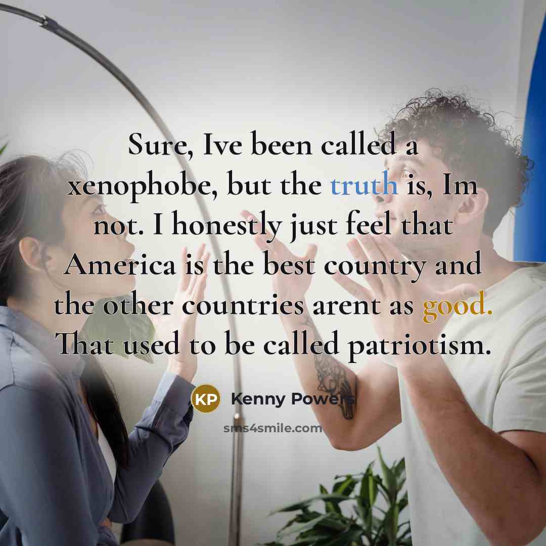 “Sure, Ive been called a xenophobe, but the truth is,…” quote by Kenny Powers