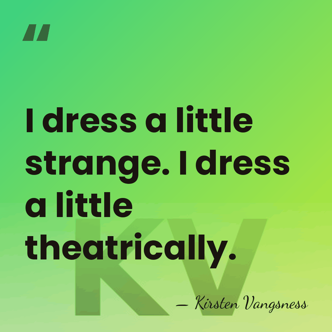 I dress a little strange. I dress a little theatrically. - Kirsten Vangsness