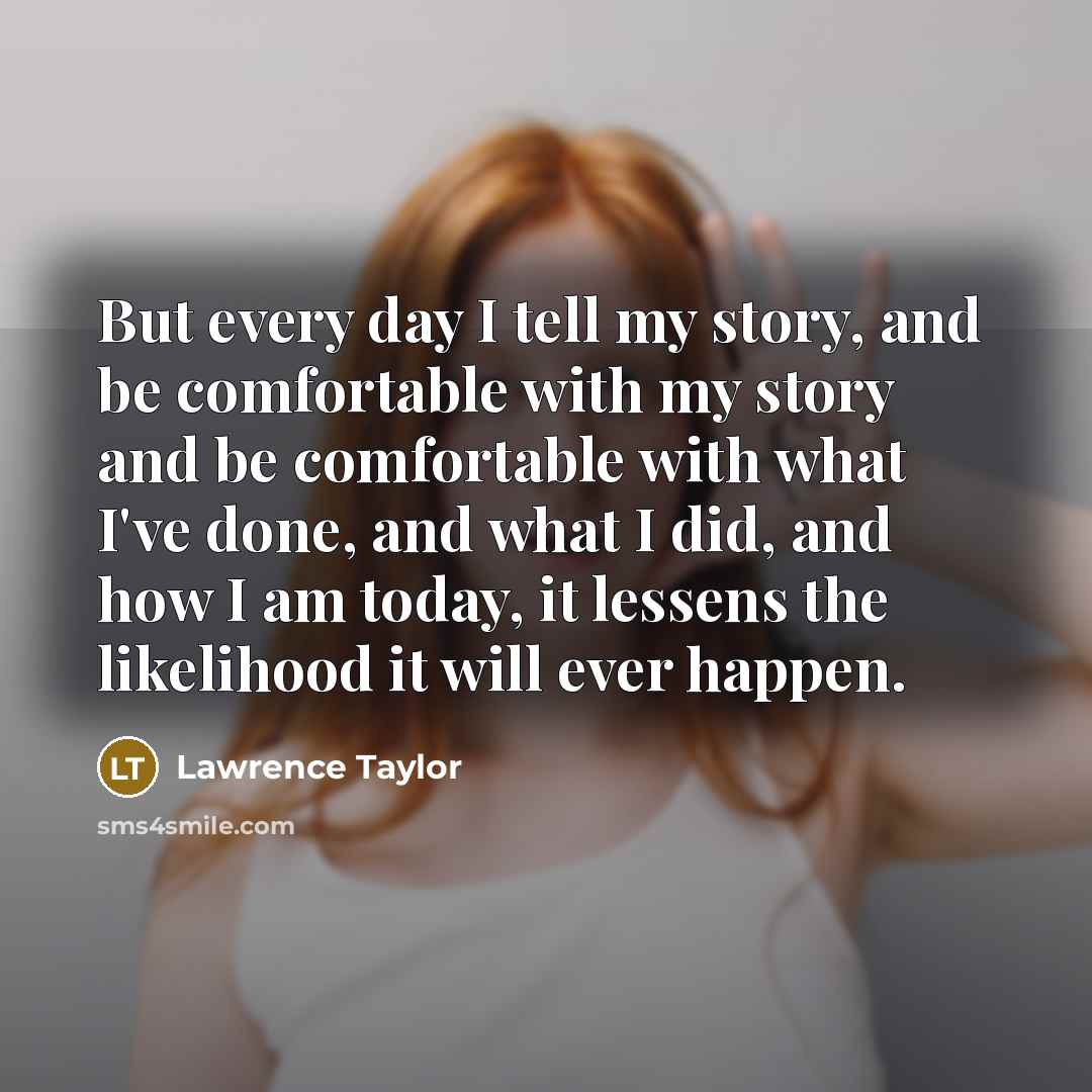 “But every day I tell my story, and be comfortable…” quote by Lawrence Taylor