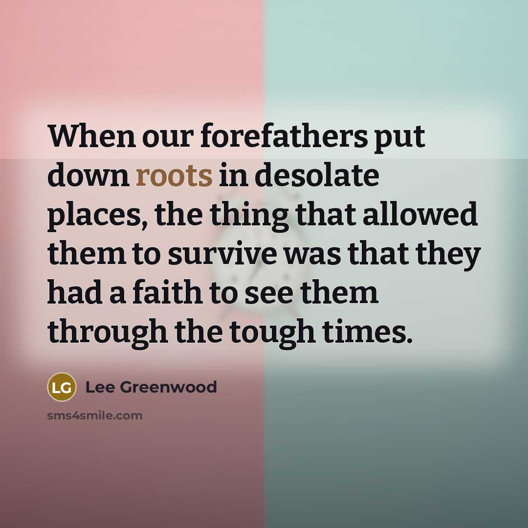 “When our forefathers put down roots in desolate places, the…” quote by Lee Greenwood