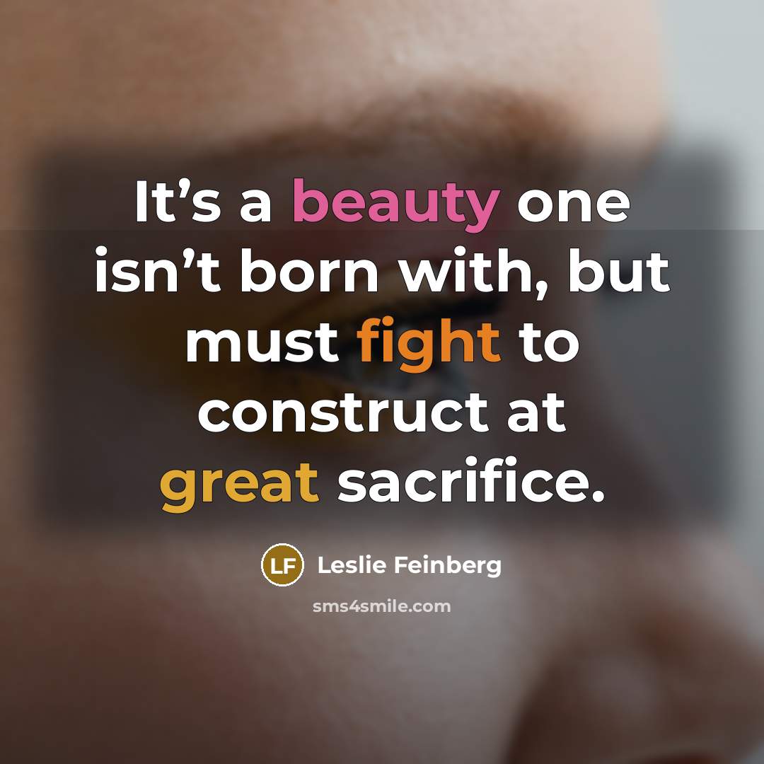 “It’s a beauty one isn’t born with, but must fight…” quote by Leslie Feinberg