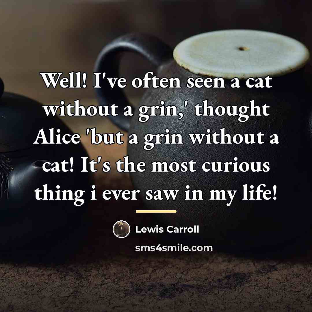 “Well! I've often seen a cat without a grin,' thought…” quote by Lewis Carroll