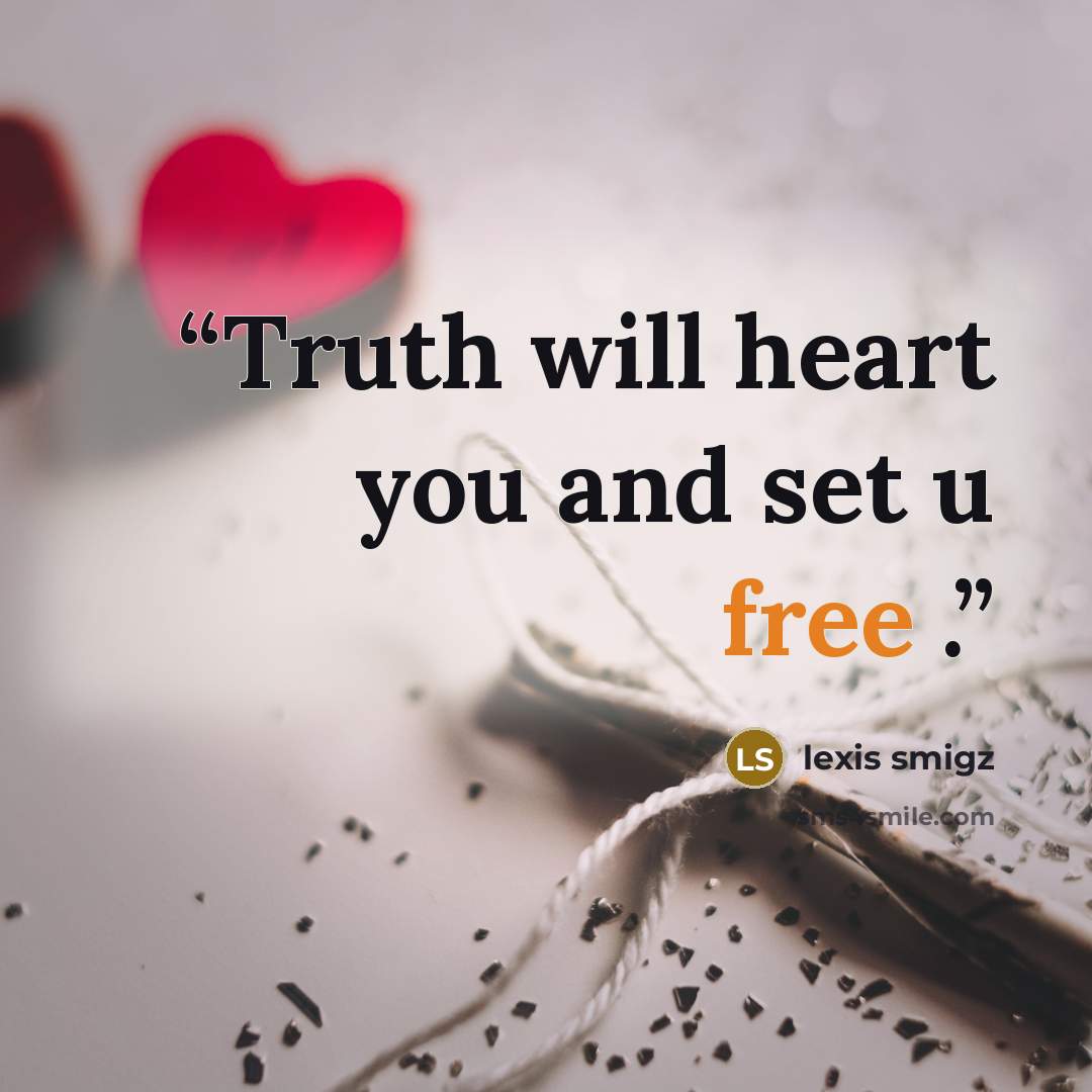 “Truth will heart you and set u free .” quote by lexis smigz